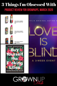 Three Things I'm Obsessed With March 2019 - my unfltered reviews of Buy Yourself the F*cking Lillies, Love is Blind & BeautyCounter's 3 new lipsticks. | www.grownupdish.com