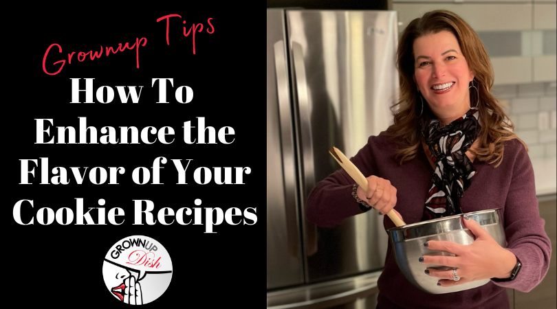 Grownup Tips: How To Enhance the Flavor of Your Cookie Recipes