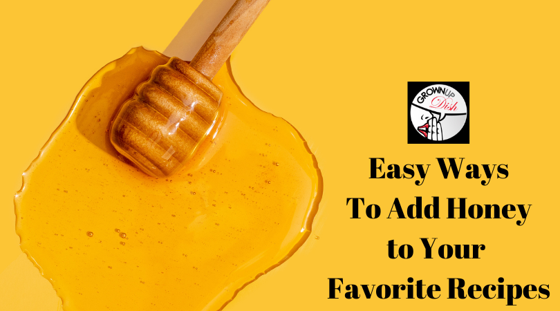 Easy Ways To Add Honey to Your Favorite Recipes
