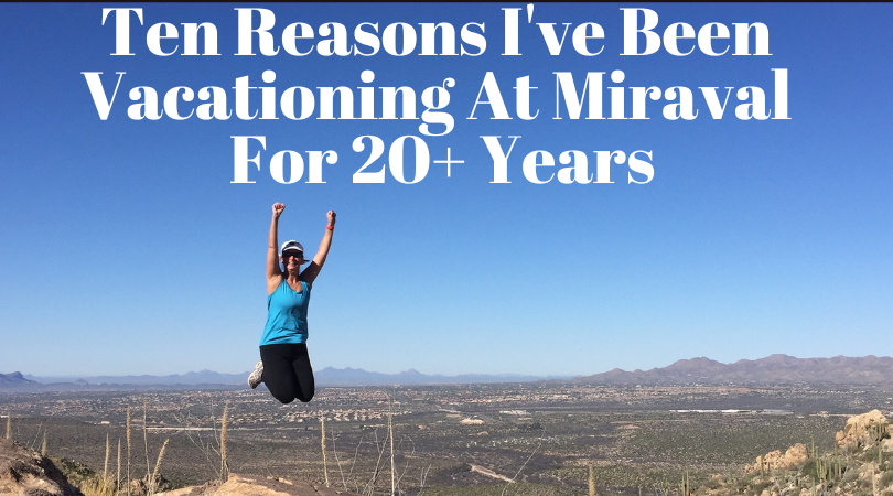 Ten Reasons I’ve Been Vacationing At Miraval For 20+ Years