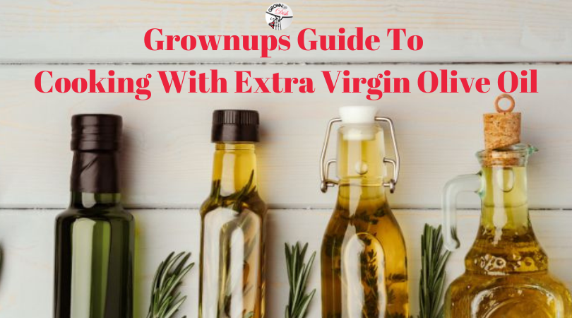 Grownups Guide To Cooking With Extra Virgin Olive Oil￼