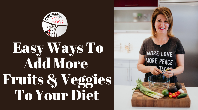 Easy Ways To Add More Fruits & Veggies To Your Diet